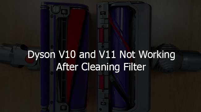 Dyson V10 and V11 Not Working after Cleaning Filter